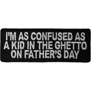 I'm Confused As A Kid In Ghetto on Father's Day Funny Iron on Patch