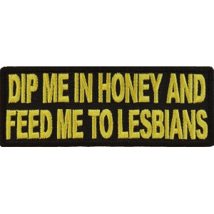 Dip Me In Honey Feed Me To Lesbians Naughty Patch