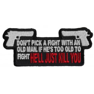 Don't Pick A Fight With An Old Man If He's Too Old to Fight He'll Just Kill You Funny Iron on Patch