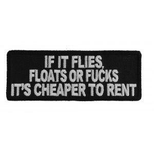 If It Flies Floats or Fucks It's Cheaper To Rent Funny Iron on Patch