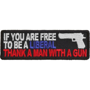 If You Are Free To Be Liberal Thank A Man With A Gun Patch