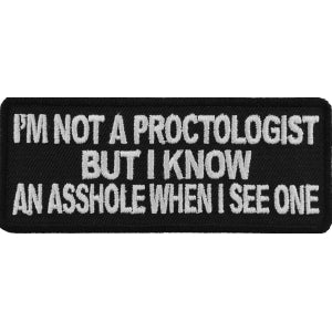 I'm Not A Proctologist But I Know An Asshole When I See One Patch