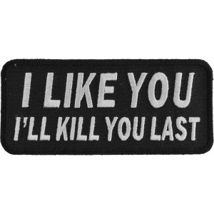 I Like You I Will Kill You Last Funny Iron on Patch