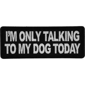 I'm Only Talking to My Dog Today Funny Iron on Patch