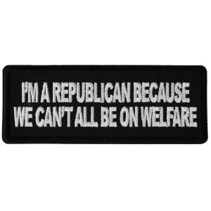 I'm Republican Because We Can't All Be on Welfare Patriotic Iron on Patch