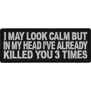 I May Look Calm But In My Head I Already Killed You Three Times Funny Iron on Patch