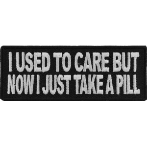 I Used To Care But Now I Take A Pill Funny Iron on Patch