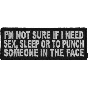 I'm Not Sure If I Need Sex Sleep or To Punch Someone In The Face Funny Iron on Patch