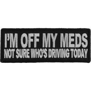 I'm Off My Meds Not Sure Who Drives Funny Iron on Patch