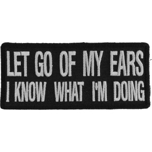 Let Go Of My Ears I Know What I'm Doing Funny Iron on Patch