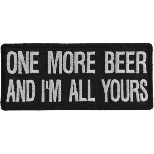 One More Beer and I'm All Yours Funny Iron on Patch