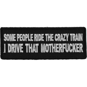 Some People Ride The Crazy Train I drive that Motherfucker Patch