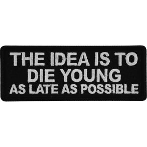The Idea is to Die Young as Late as Possible Biker Patch