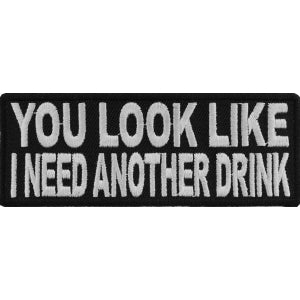 You Look Like I Need Another Drink Funny Iron on Patch